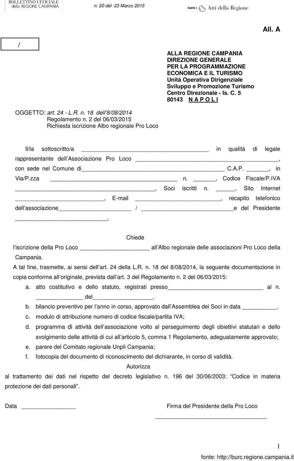 2 del 06/03/2015 Richiesta iscrizione Albo regionale Pro Loco Il/la sottoscritto/a in qualità di legale rappresentante dell Associazione Pro Loco, con sede nel Comune di C.A.P., in Via/P.zza n.