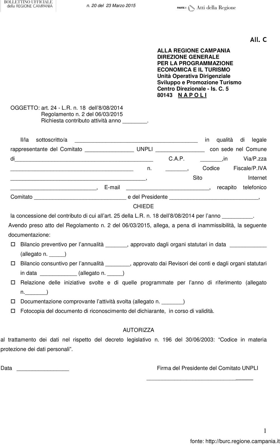 A.P.,in Via/P.zza n., Codice Fiscale/P.IVA, Sito Internet, E-mail, recapito telefonico Comitato e del Presidente, CHIEDE la concessione del contributo di cui all art. 25 della L.R. n. 18 dell 8/08/2014 per l anno.