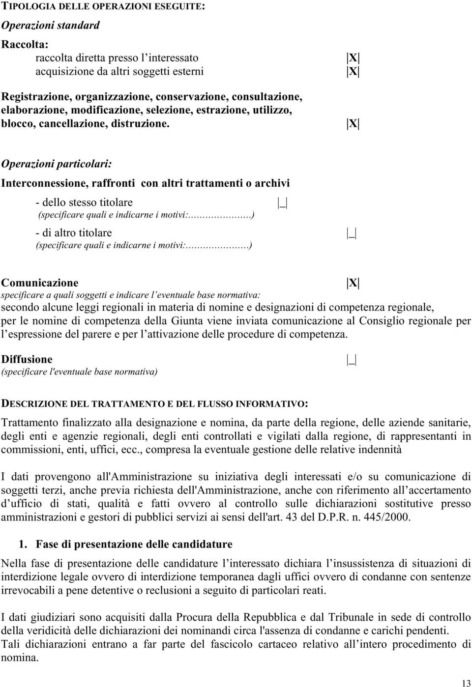 Operazioni particolari: Interconnessione, raffronti con altri trattamenti o archivi - dello stesso titolare (specificare quali e indicarne i motivi:.