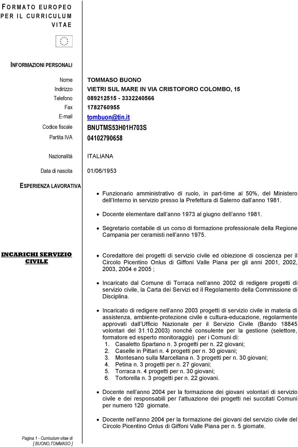 it BNUTMS53H01H703S Partita IVA 04102790658 Nazionalità ITALIANA Data di nascita 01/06/1953 ESPERIENZA LAVORATIVA Funzionario amministrativo di ruolo, in part-time al 50%, del Ministero dell Interno