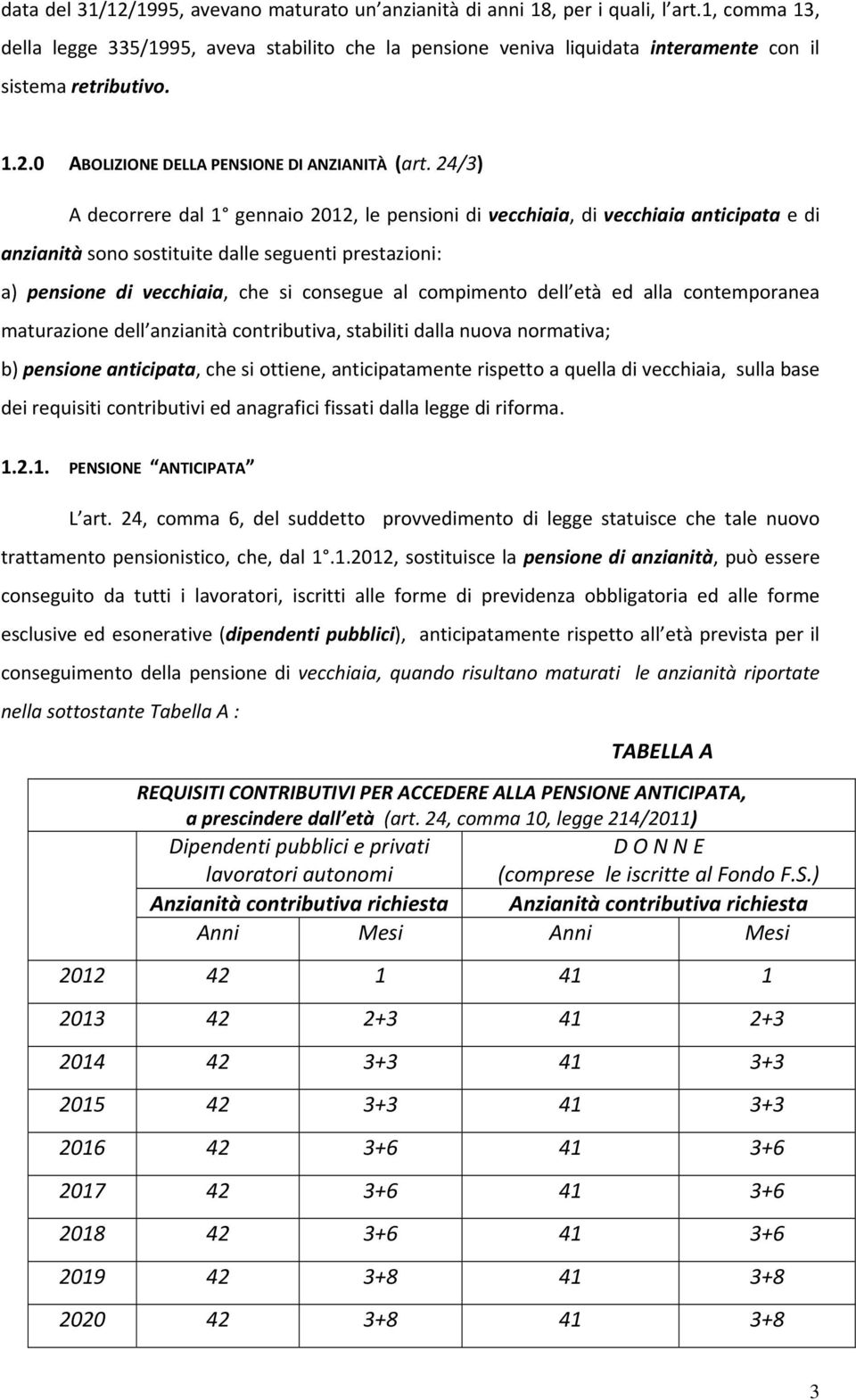 24/3) A decorrere dal 1 gennaio 2012, le pensioni di vecchiaia, di vecchiaia anticipata e di anzianità sono sostituite dalle seguenti prestazioni: a) pensione di vecchiaia, che si consegue al