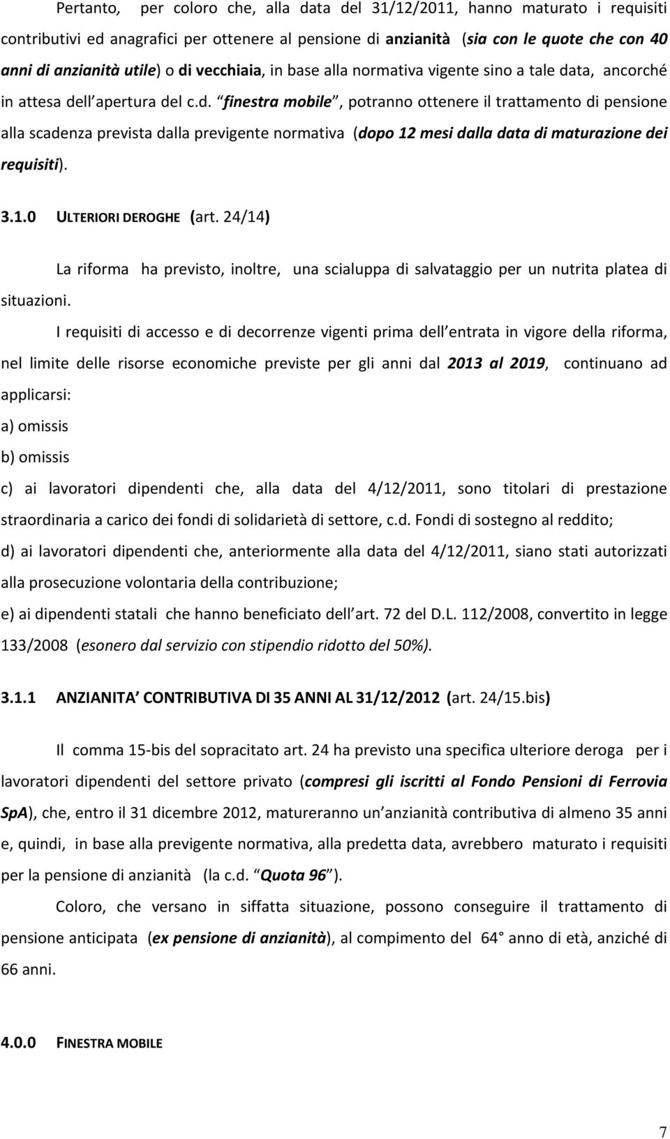 3.1.0 ULTERIORI DEROGHE (art. 24/14) La riforma ha previsto, inoltre, una scialuppa di salvataggio per un nutrita platea di situazioni.