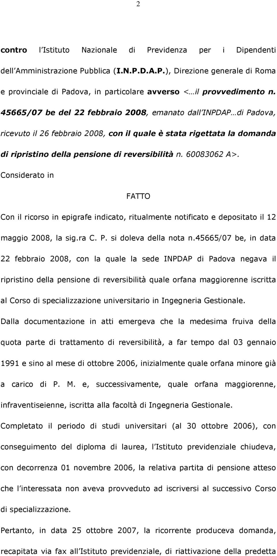 Considerato in FATTO Con il ricorso in epigrafe indicato, ritualmente notificato e depositato il 12 maggio 2008, la sig.ra C. P. si doleva della nota n.