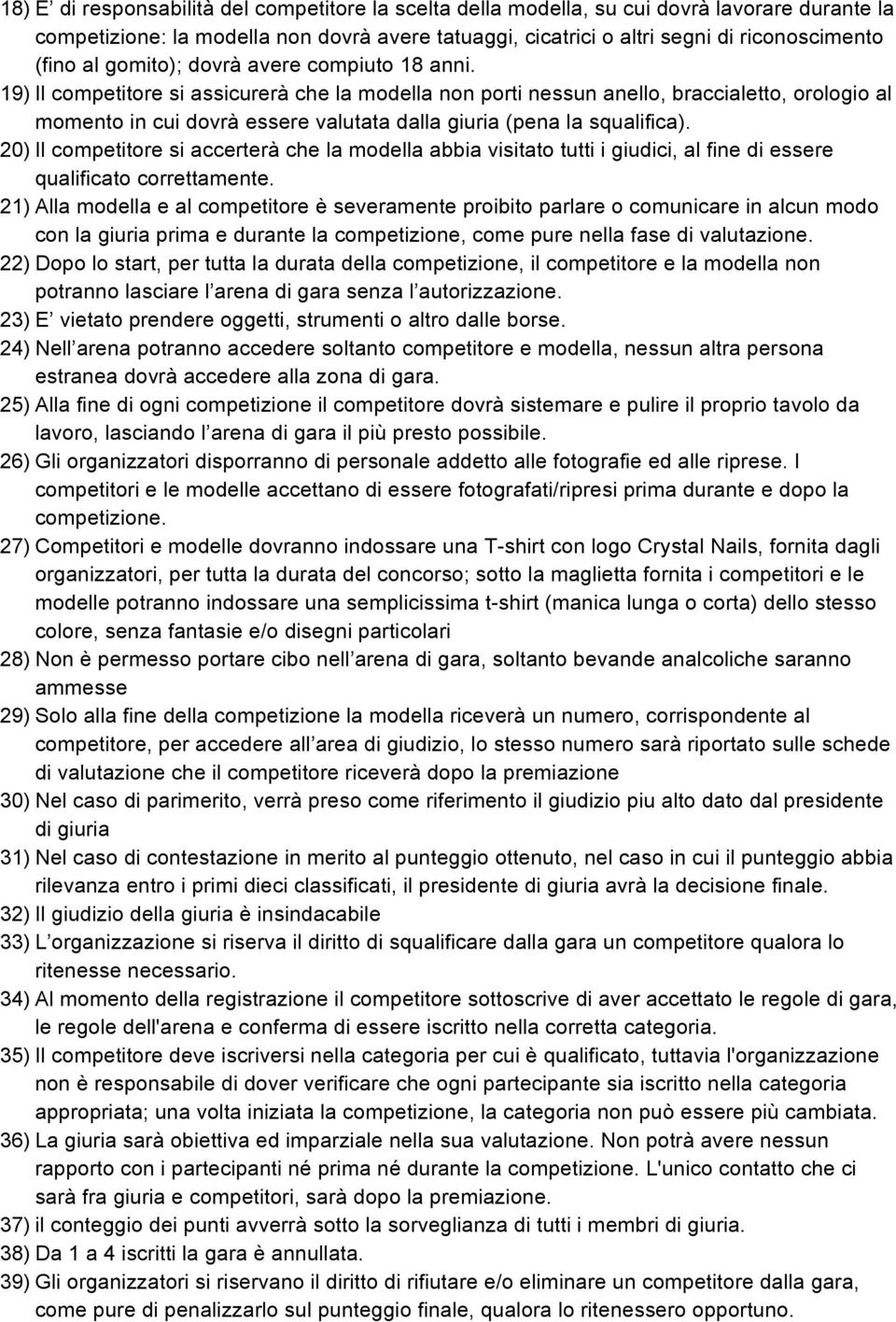 19) Il competitore si assicurerà che la modella non porti nessun anello, braccialetto, orologio al momento in cui dovrà essere valutata dalla giuria (pena la squalifica).