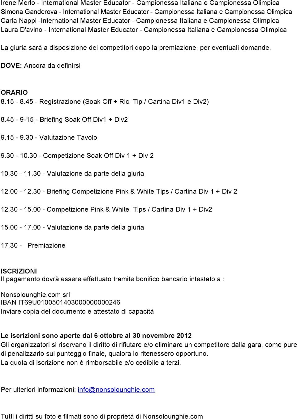 dei competitori dopo la premiazione, per eventuali domande. DOVE: Ancora da definirsi ORARIO 8.15-8.45 - Registrazione (Soak Off + Ric. Tip / Cartina Div1 e Div2) 8.