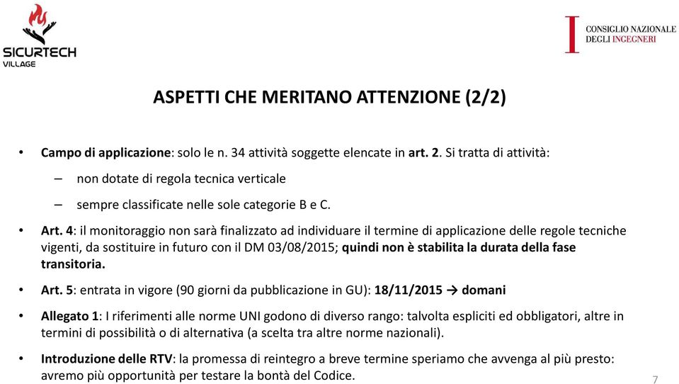 4: il monitoraggio non sarà finalizzato ad individuare il termine di applicazione delle regole tecniche vigenti, da sostituire in futuro con il DM 03/08/2015; quindi non è stabilita la durata della