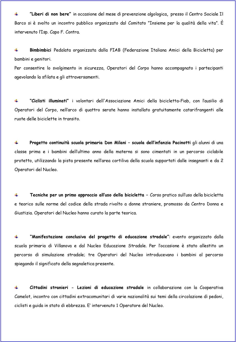 Per consentire lo svolgimento in sicurezza, Operatori del Corpo hanno accompagnato i partecipanti agevolando la sfilata e gli attraversamenti.