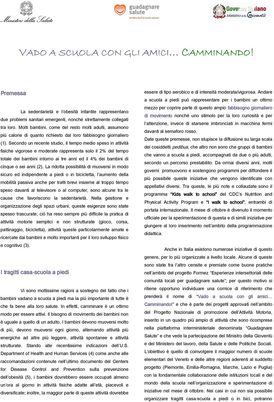 Secondo un recente studio, il tempo medio speso in attività fisiche vigorose e moderate rappresenta solo il 2% del tempo totale dei bambini intorno ai tre anni ed il 4% dei bambini di cinque o sei