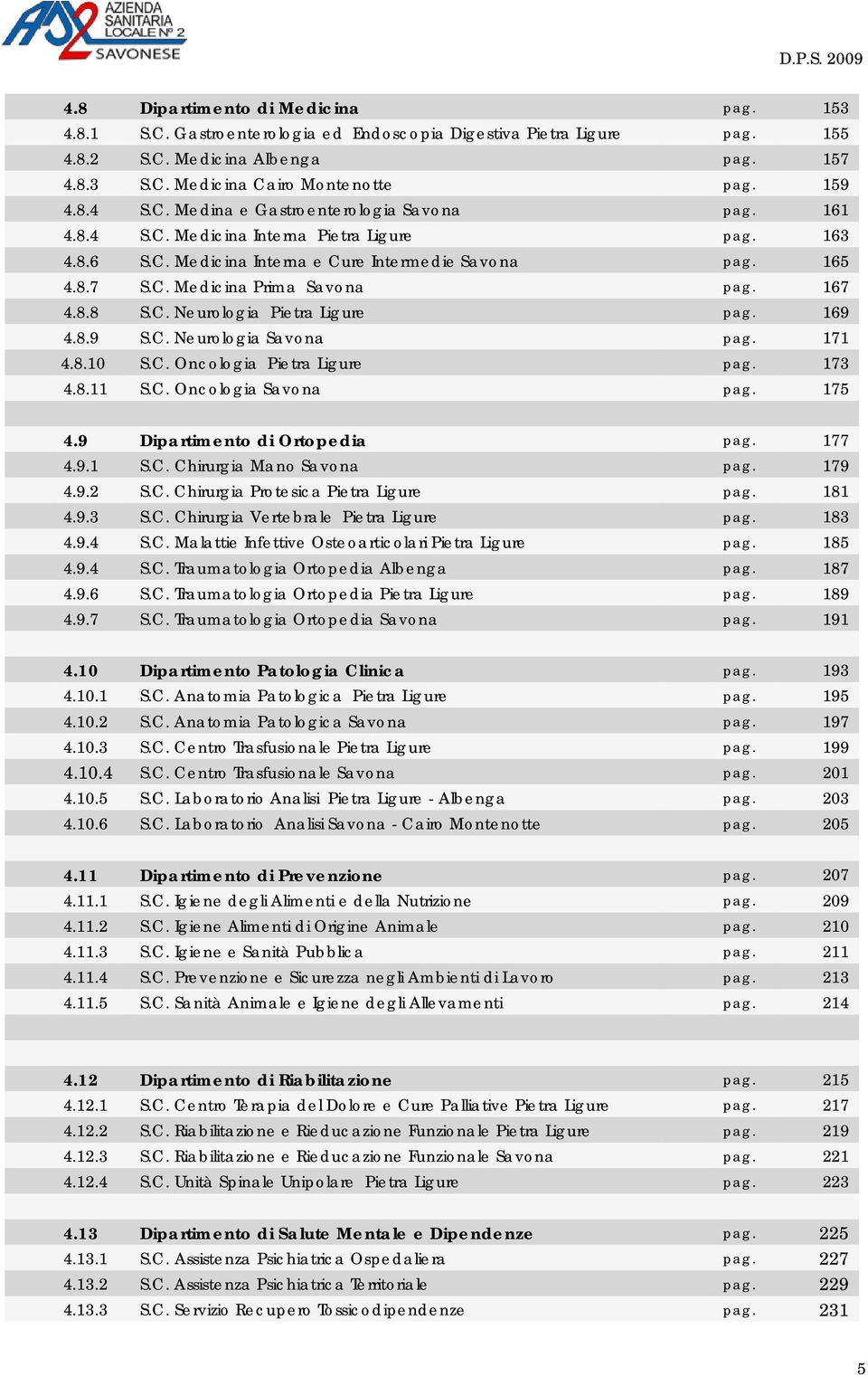 167 4.8.8 S.C. Neurologia Pietra Ligure pag. 169 4.8.9 S.C. Neurologia Savona pag. 171 4.8.10 S.C. Oncologia Pietra Ligure pag. 173 4.8.11 S.C. Oncologia Savona pag. 175 4.