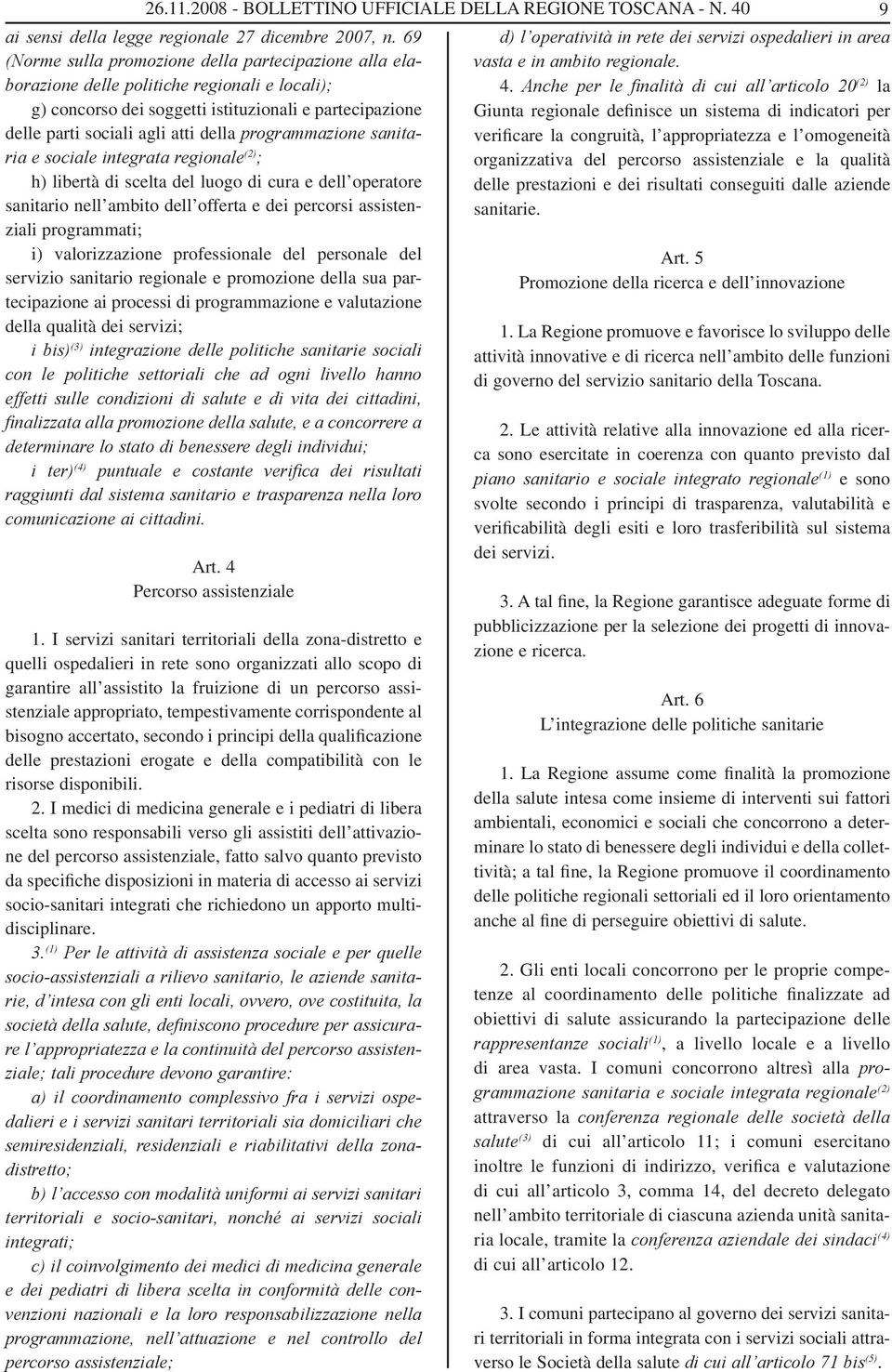 programmazione sanitaria e sociale integrata regionale (2) ; h) libertà di scelta del luogo di cura e dell operatore sanitario nell ambito dell offerta e dei percorsi assistenziali programmati; i)