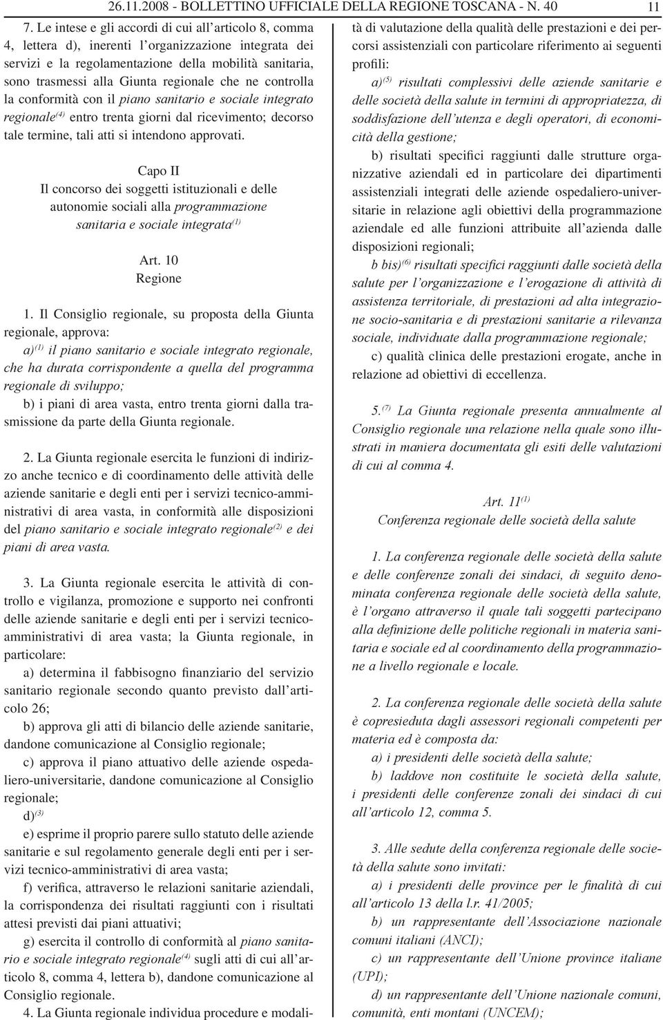 regionale che ne controlla la conformità con il piano sanitario e sociale integrato regionale (4) entro trenta giorni dal ricevimento; decorso tale termine, tali atti si intendono approvati.