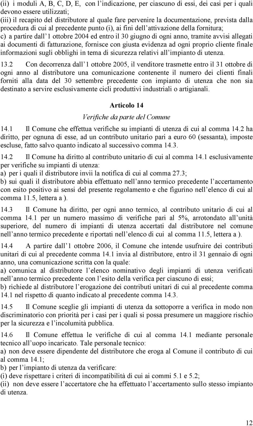 documenti di fatturazione, fornisce con giusta evidenza ad ogni proprio cliente finale informazioni sugli obblighi in tema di sicurezza relativi all impianto di utenza. 13.