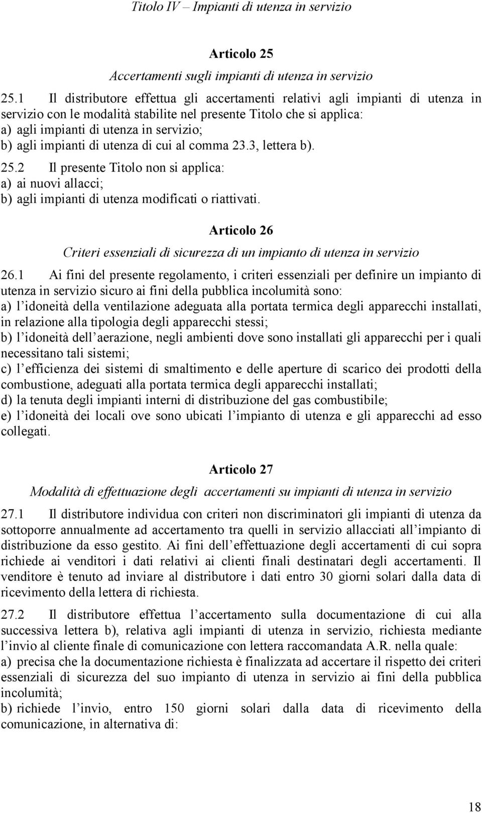 impianti di utenza di cui al comma 23.3, lettera b). 25.2 Il presente Titolo non si applica: a) ai nuovi allacci; b) agli impianti di utenza modificati o riattivati.