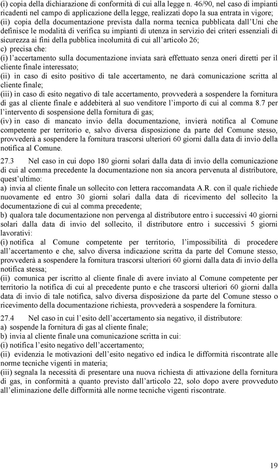 che definisce le modalità di verifica su impianti di utenza in servizio dei criteri essenziali di sicurezza ai fini della pubblica incolumità di cui all articolo 26; c) precisa che: (i) l