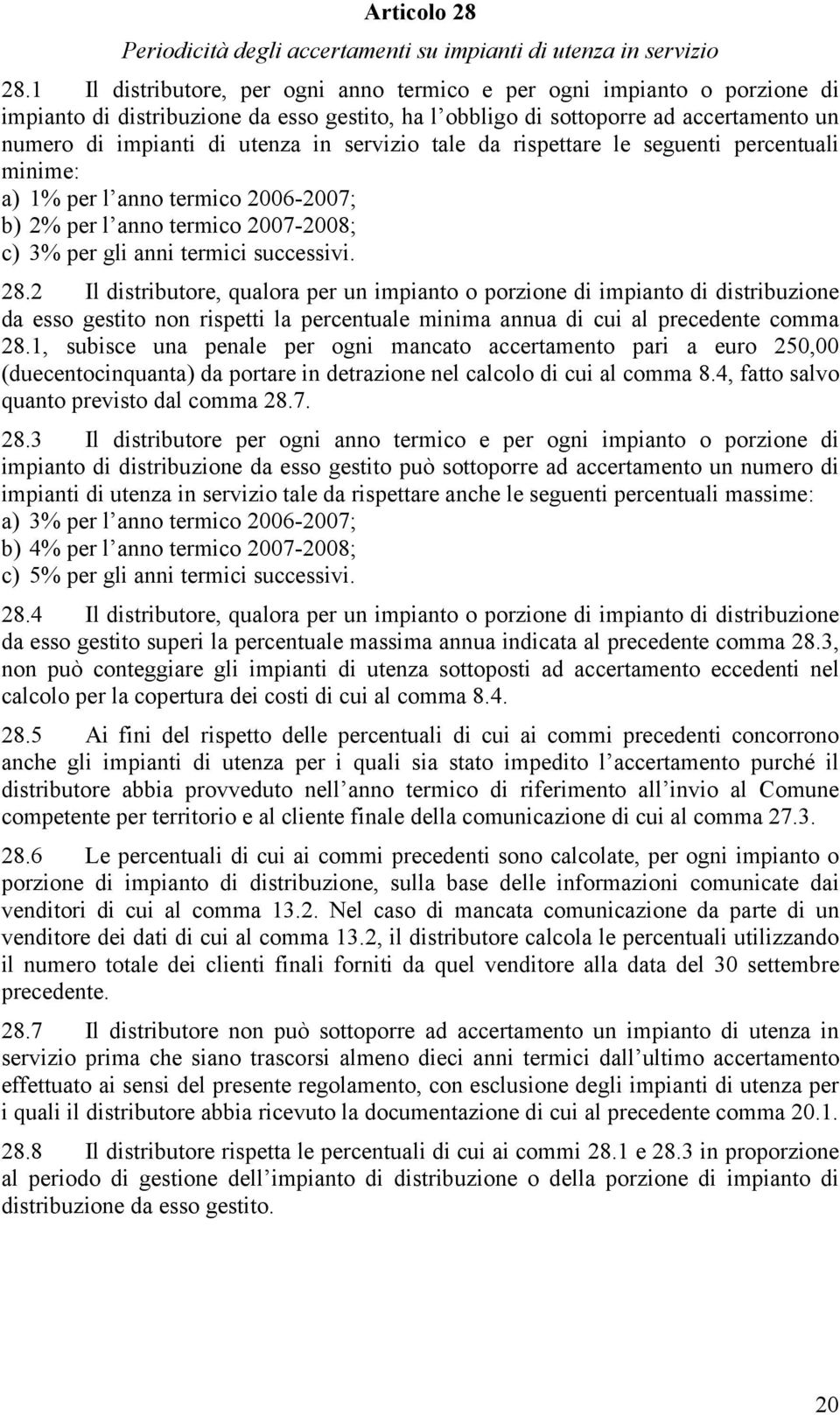 servizio tale da rispettare le seguenti percentuali minime: a) 1% per l anno termico 2006-2007; b) 2% per l anno termico 2007-2008; c) 3% per gli anni termici successivi. 28.