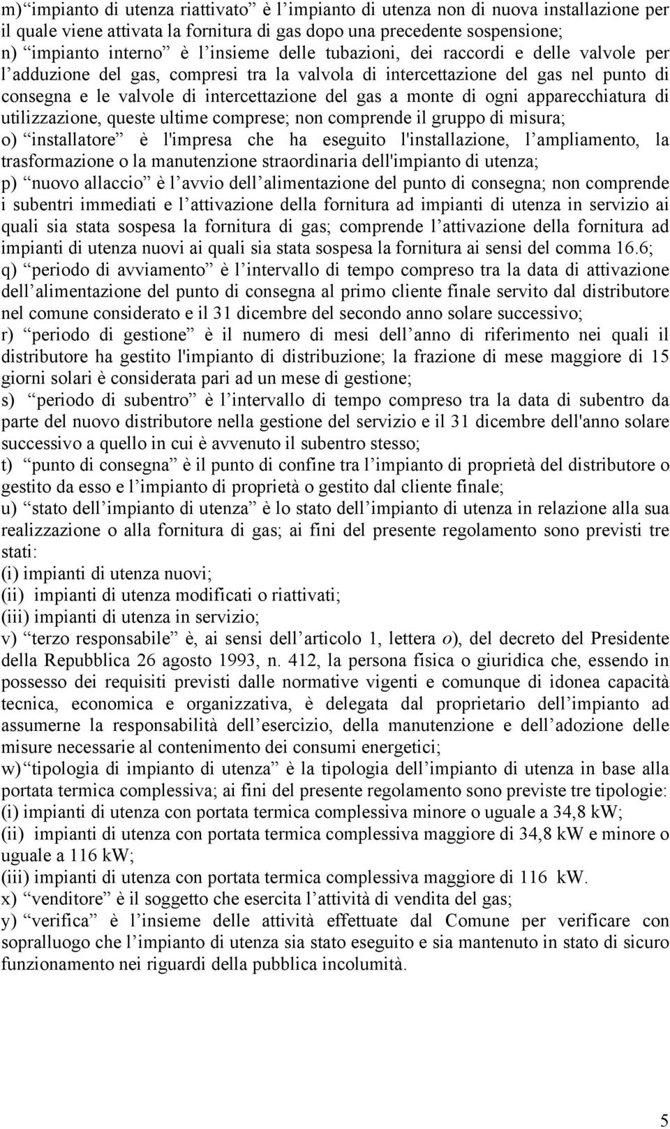 apparecchiatura di utilizzazione, queste ultime comprese; non comprende il gruppo di misura; o) installatore è l'impresa che ha eseguito l'installazione, l ampliamento, la trasformazione o la