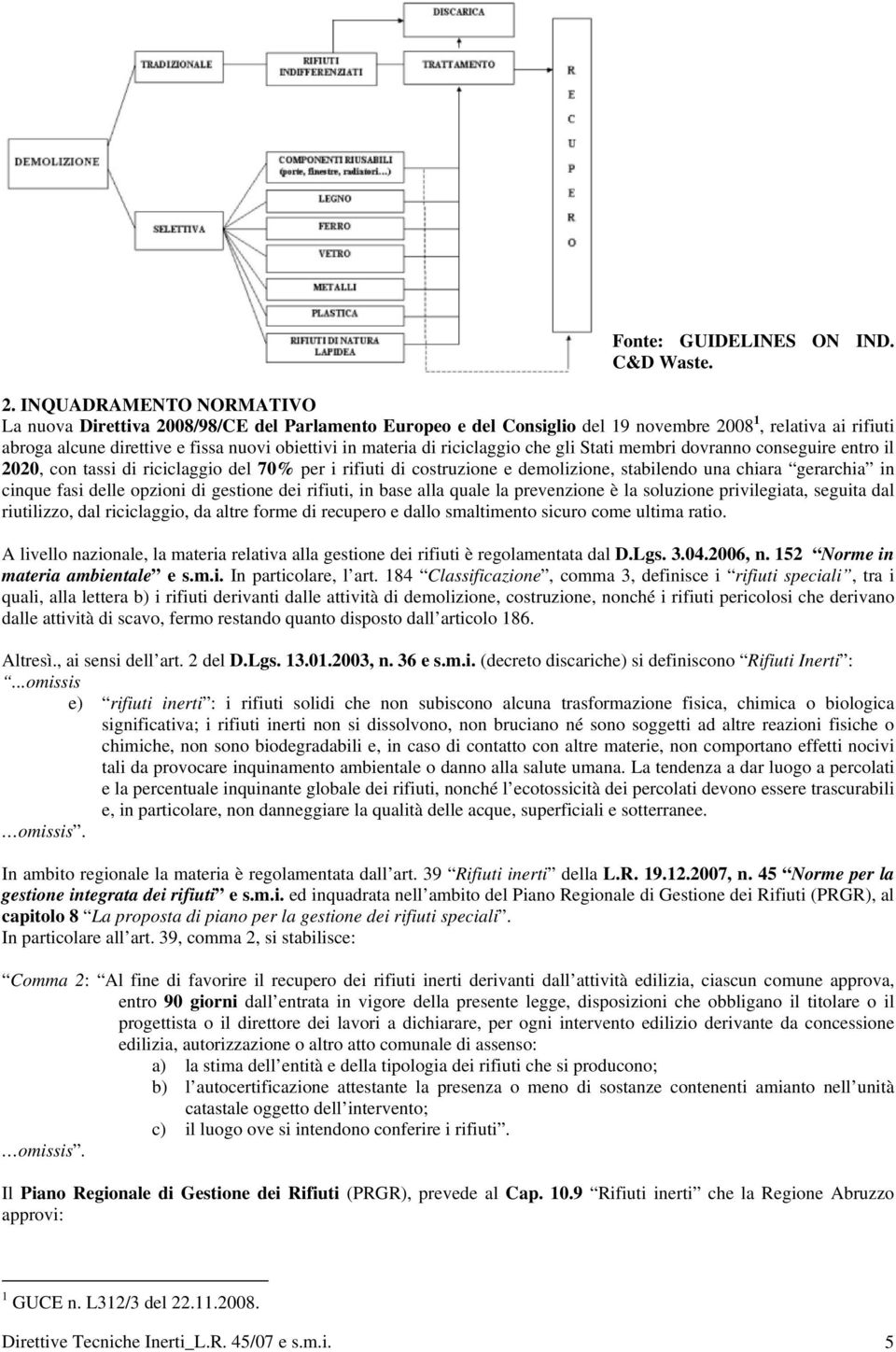 riciclaggio che gli Stati membri dovranno conseguire entro il 2020, con tassi di riciclaggio del 70% per i rifiuti di costruzione e demolizione, stabilendo una chiara gerarchia in cinque fasi delle