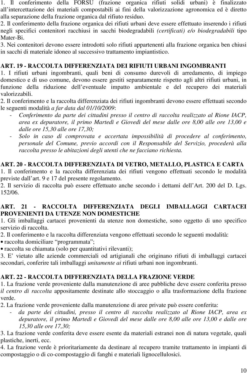 Il conferimento della frazione organica dei rifiuti urbani deve essere effettuato inserendo i rifiuti negli specifici contenitori racchiusi in sacchi biodegradabili (certificati) e/o biodegradabili