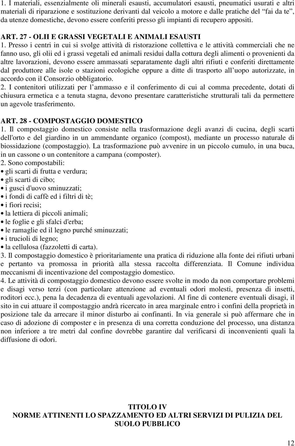 Presso i centri in cui si svolge attività di ristorazione collettiva e le attività commerciali che ne fanno uso, gli olii ed i grassi vegetali ed animali residui dalla cottura degli alimenti o