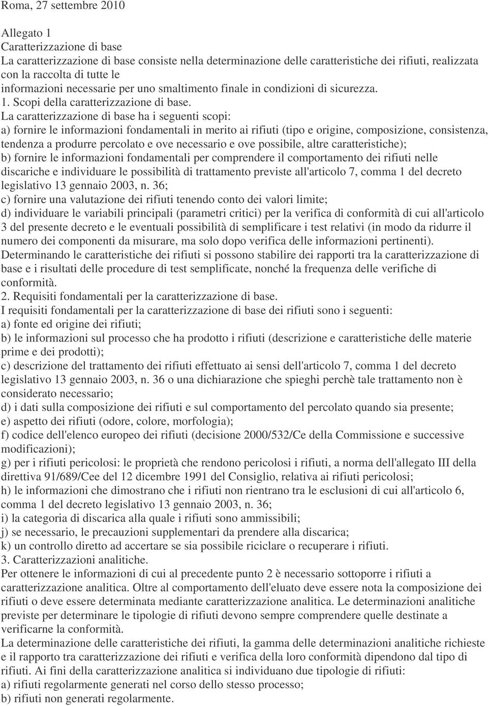 La caratterizzazione di base ha i seguenti scopi: a) fornire le informazioni fondamentali in merito ai rifiuti (tipo e origine, composizione, consistenza, tendenza a produrre percolato e ove