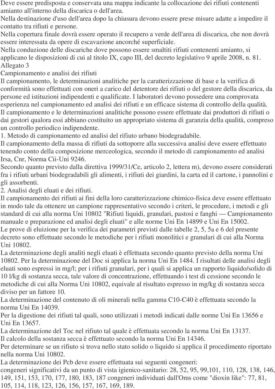 Nella copertura finale dovrà essere operato il recupero a verde dell'area di discarica, che non dovrà essere interessata da opere di escavazione ancorché superficiale.