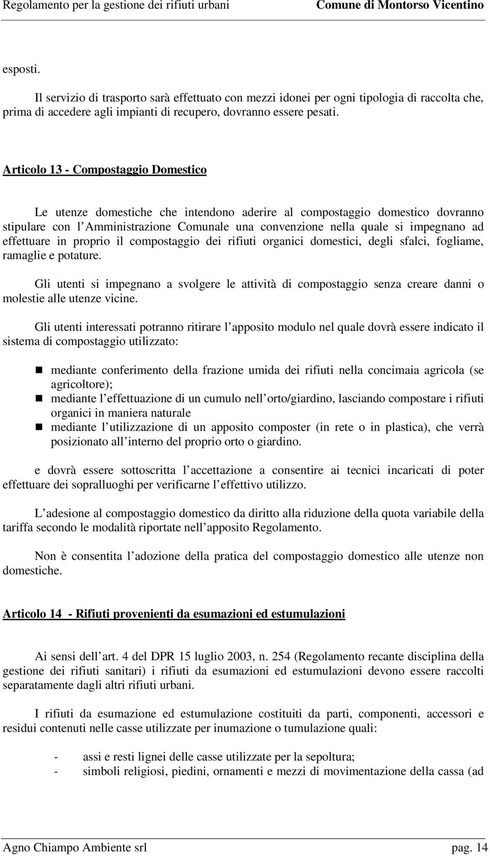 effettuare in proprio il compostaggio dei rifiuti organici domestici, degli sfalci, fogliame, ramaglie e potature.