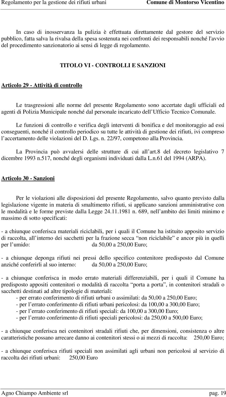 TITOLO VI - CONTROLLI E SANZIONI Articolo 29 - Attività di controllo Le trasgressioni alle norme del presente Regolamento sono accertate dagli ufficiali ed agenti di Polizia Municipale nonché dal