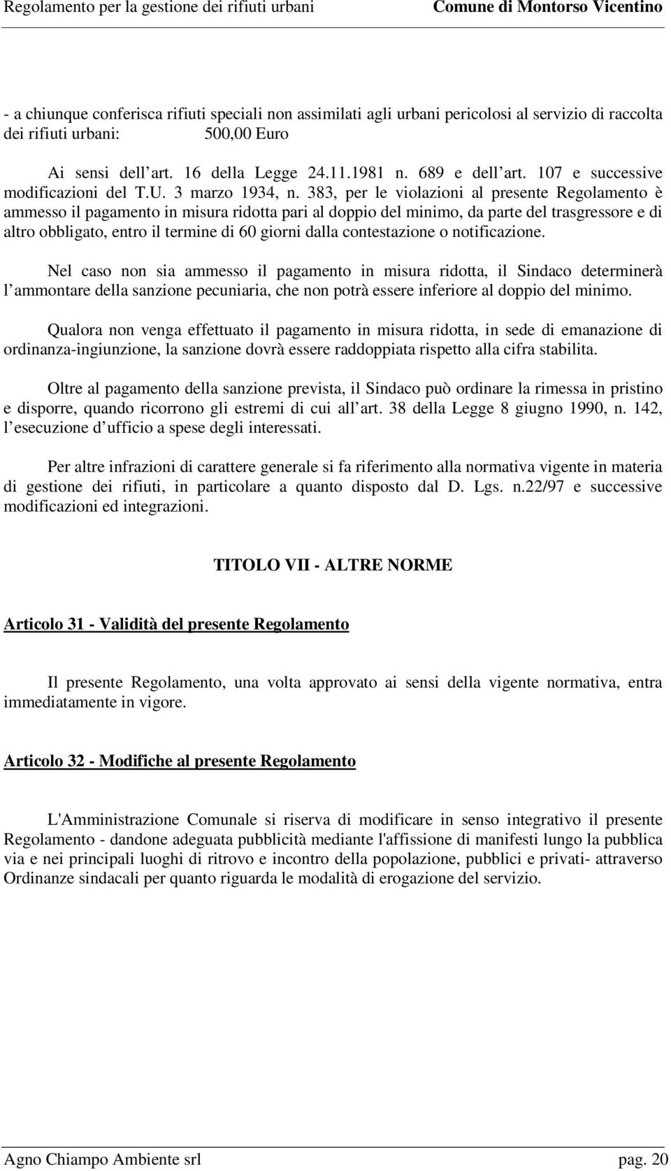 383, per le violazioni al presente Regolamento è ammesso il pagamento in misura ridotta pari al doppio del minimo, da parte del trasgressore e di altro obbligato, entro il termine di 60 giorni dalla