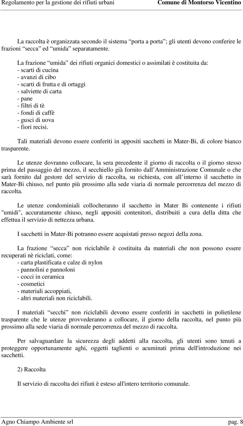 di caffè - gusci di uova - fiori recisi. Tali materiali devono essere conferiti in appositi sacchetti in Mater-Bi, di colore bianco trasparente.