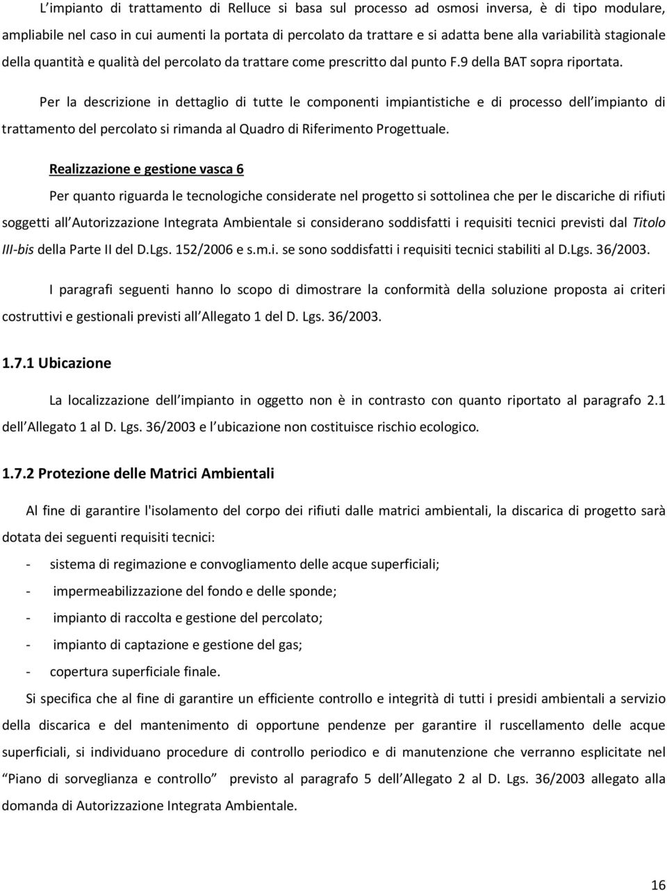 Per la descrizione in dettaglio di tutte le componenti impiantistiche e di processo dell impianto di trattamento del percolato si rimanda al Quadro di Riferimento Progettuale.