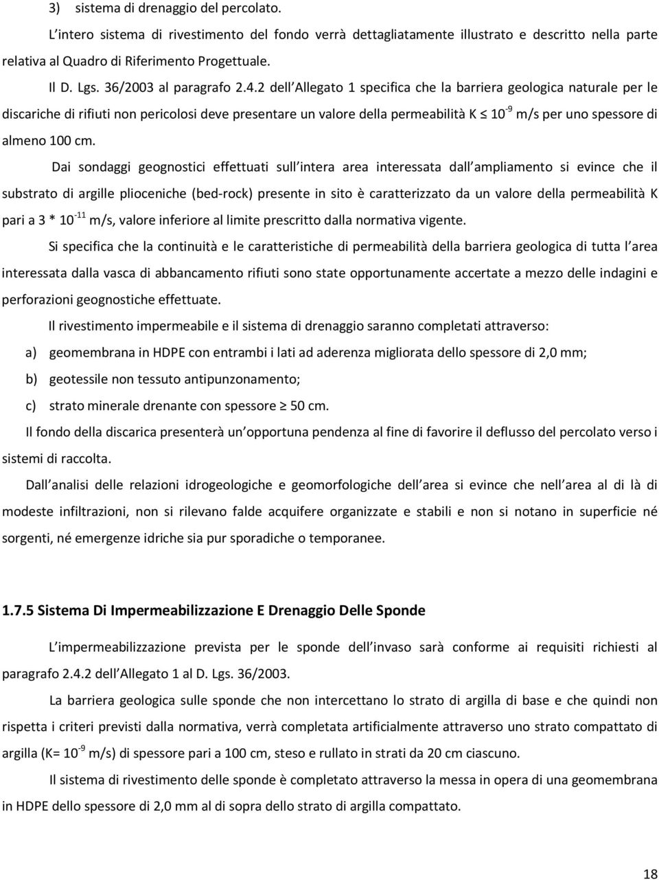 2 dell Allegato 1 specifica che la barriera geologica naturale per le discariche di rifiuti non pericolosi deve presentare un valore della permeabilità K 10-9 m/s per uno spessore di almeno 100 cm.