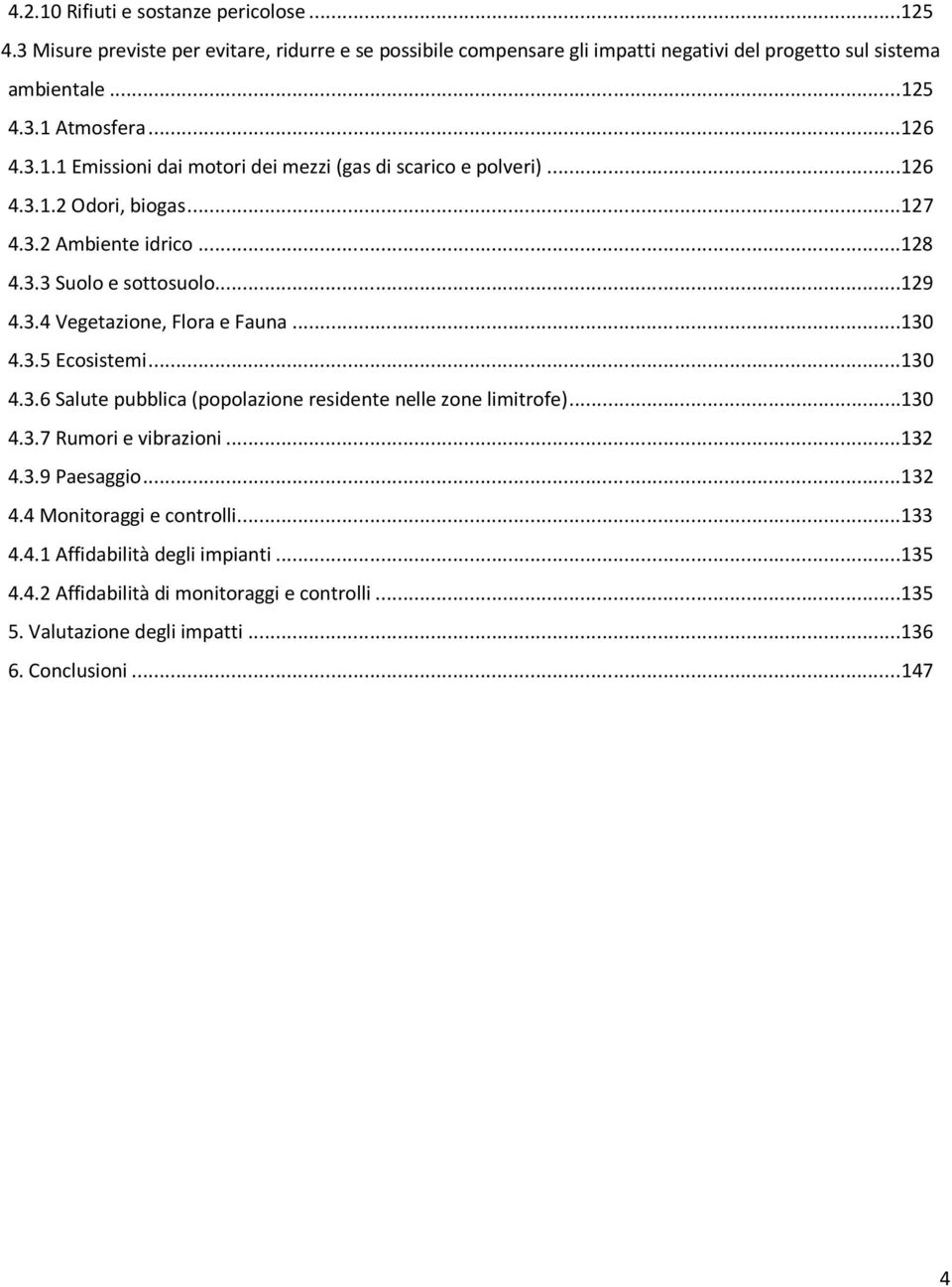 ..130 4.3.5 Ecosistemi...130 4.3.6 Salute pubblica (popolazione residente nelle zone limitrofe)...130 4.3.7 Rumori e vibrazioni...132 4.3.9 Paesaggio...132 4.4 Monitoraggi e controlli.