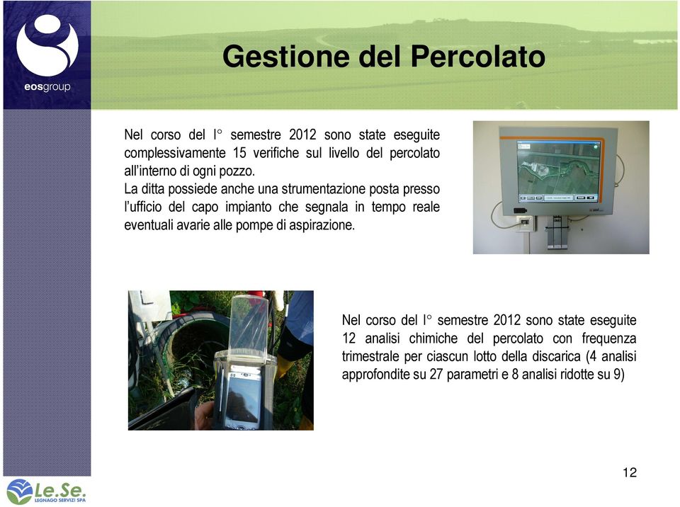 La ditta possiede anche una strumentazione posta presso l ufficio del capo impianto che segnala in tempo reale eventuali avarie