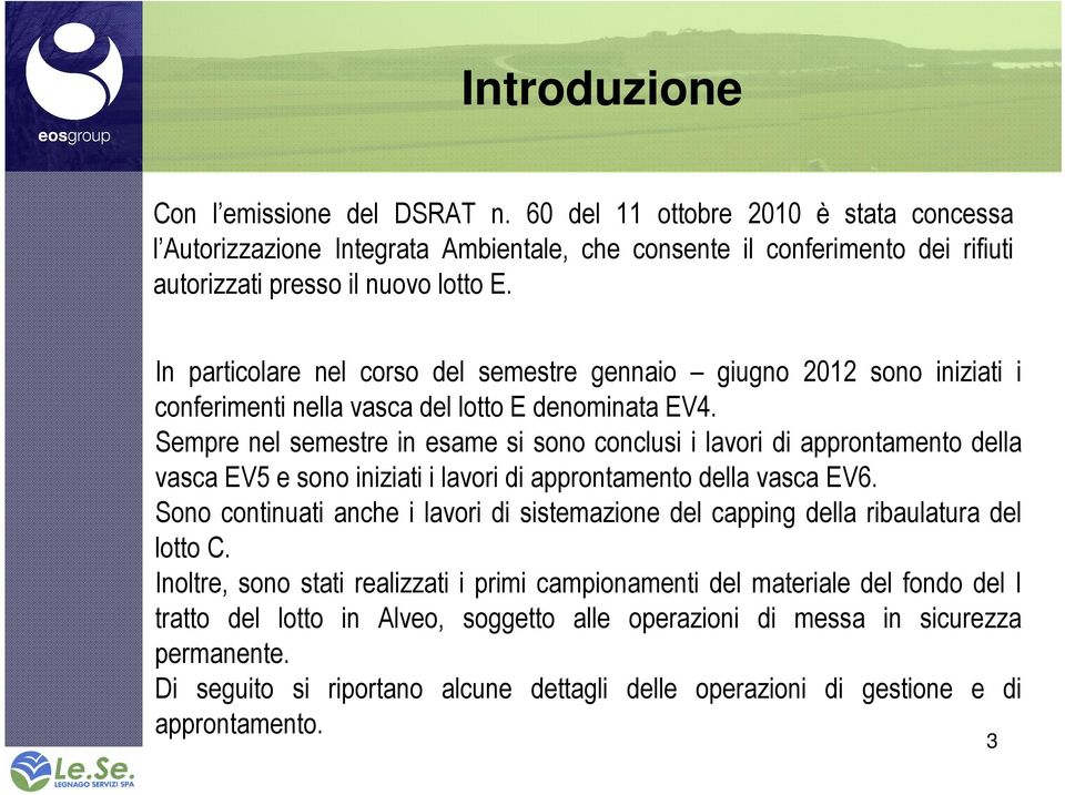 Sempre nel semestre in esame si sono conclusi i lavori di approntamento della vasca EV5 e sono iniziati i lavori di approntamento della vasca EV6.