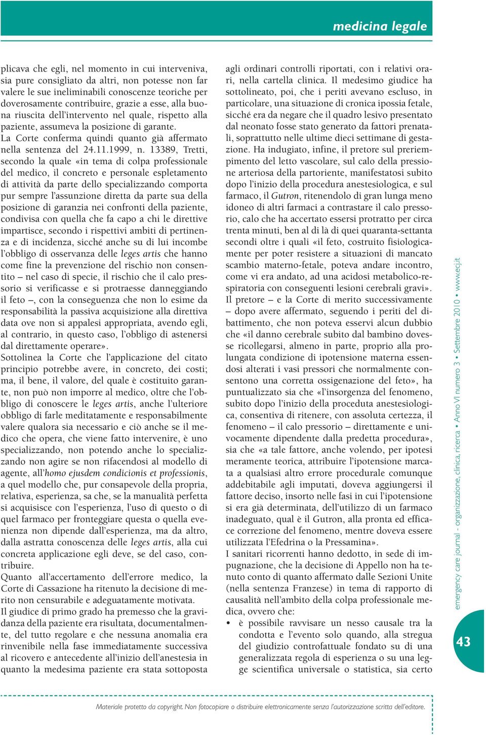 13389, Tretti, secondo la quale «in tema di colpa professionale del medico, il concreto e personale espletamento di attività da parte dello specializzando comporta pur sempre l assunzione diretta da