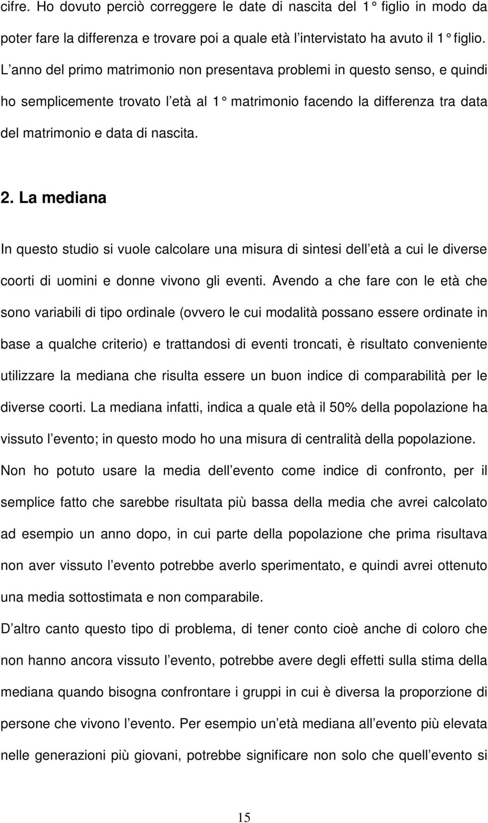 La mediana In questo studio si vuole calcolare una misura di sintesi dell età a cui le diverse coorti di uomini e donne vivono gli eventi.