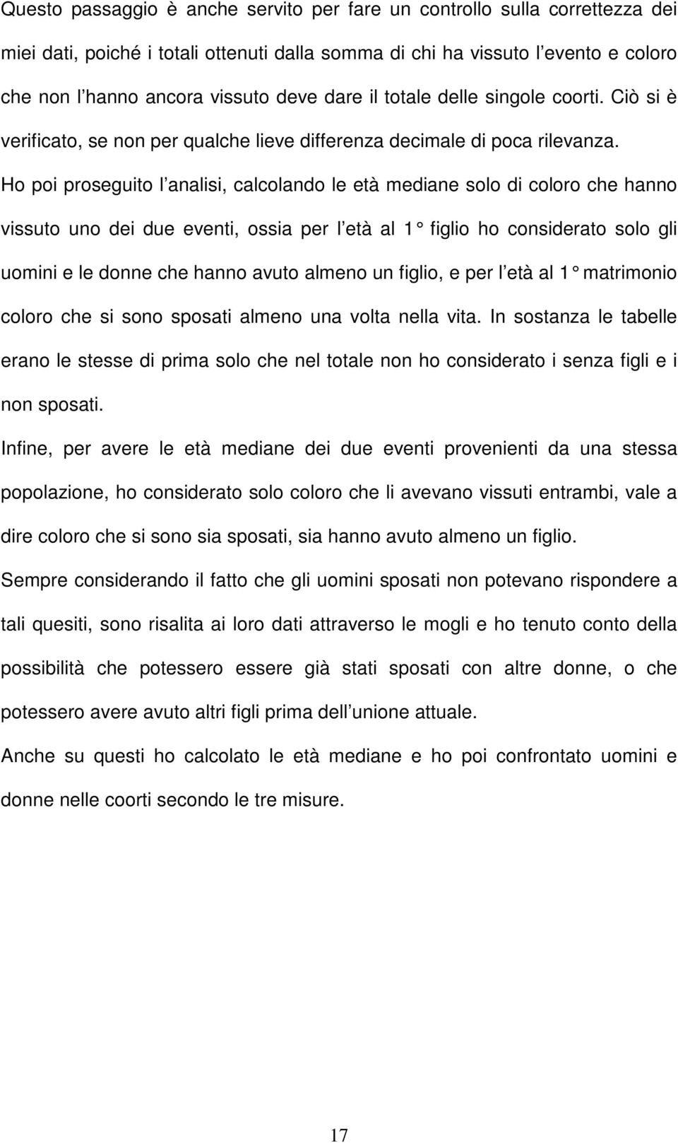 Ho poi proseguito l analisi, calcolando le età mediane solo di coloro che hanno vissuto uno dei due eventi, ossia per l età al 1 f iglio ho considerato solo gli uomini e le donne che hanno avuto