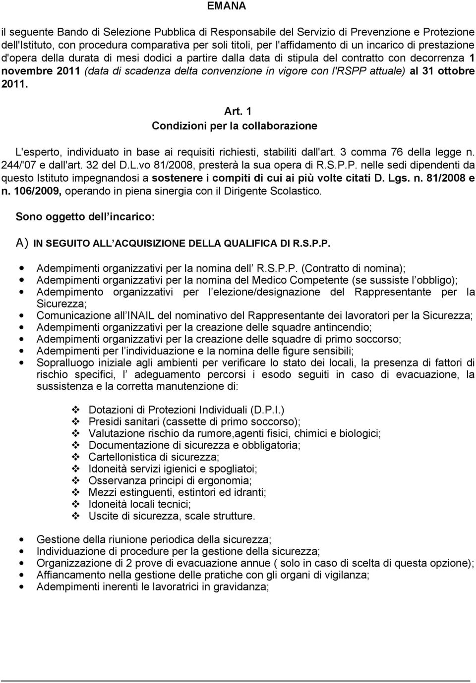 ottobre 2011. Art. 1 Condizioni per la collaborazione L'esperto, individuato in base ai requisiti richiesti, stabiliti dall'art. 3 comma 76 della legge n. 244/'07 e dall'art. 32 del D.L.vo 81/2008, presterà la sua opera di R.