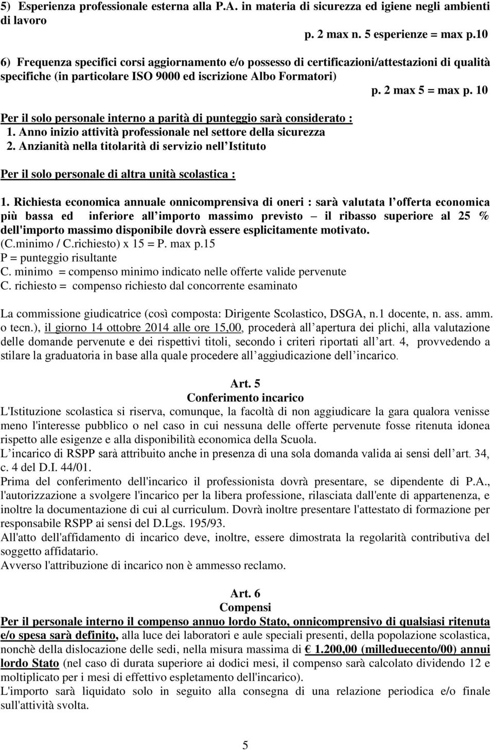 10 Per il solo personale interno a parità di punteggio sarà considerato : 1. Anno inizio attività professionale nel settore della sicurezza 2.