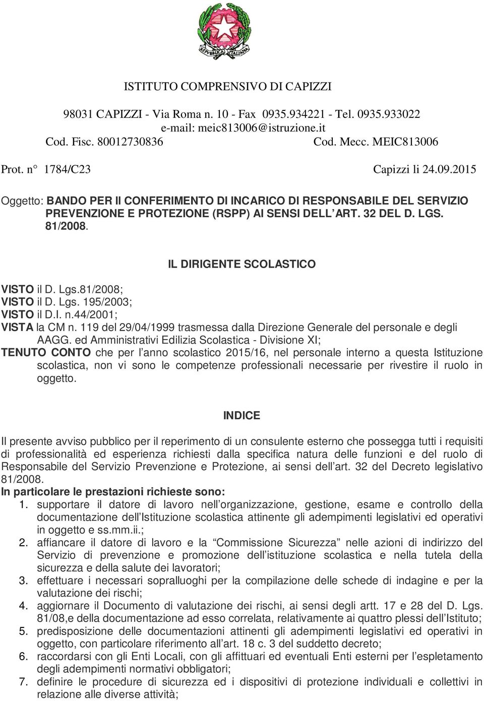 IL DIRIGENTE SCOLASTICO VISTO il D. Lgs.81/2008; VISTO il D. Lgs. 195/2003; VISTO il D.I. n.44/2001; VISTA la CM n. 119 del 29/04/1999 trasmessa dalla Direzione Generale del personale e degli AAGG.