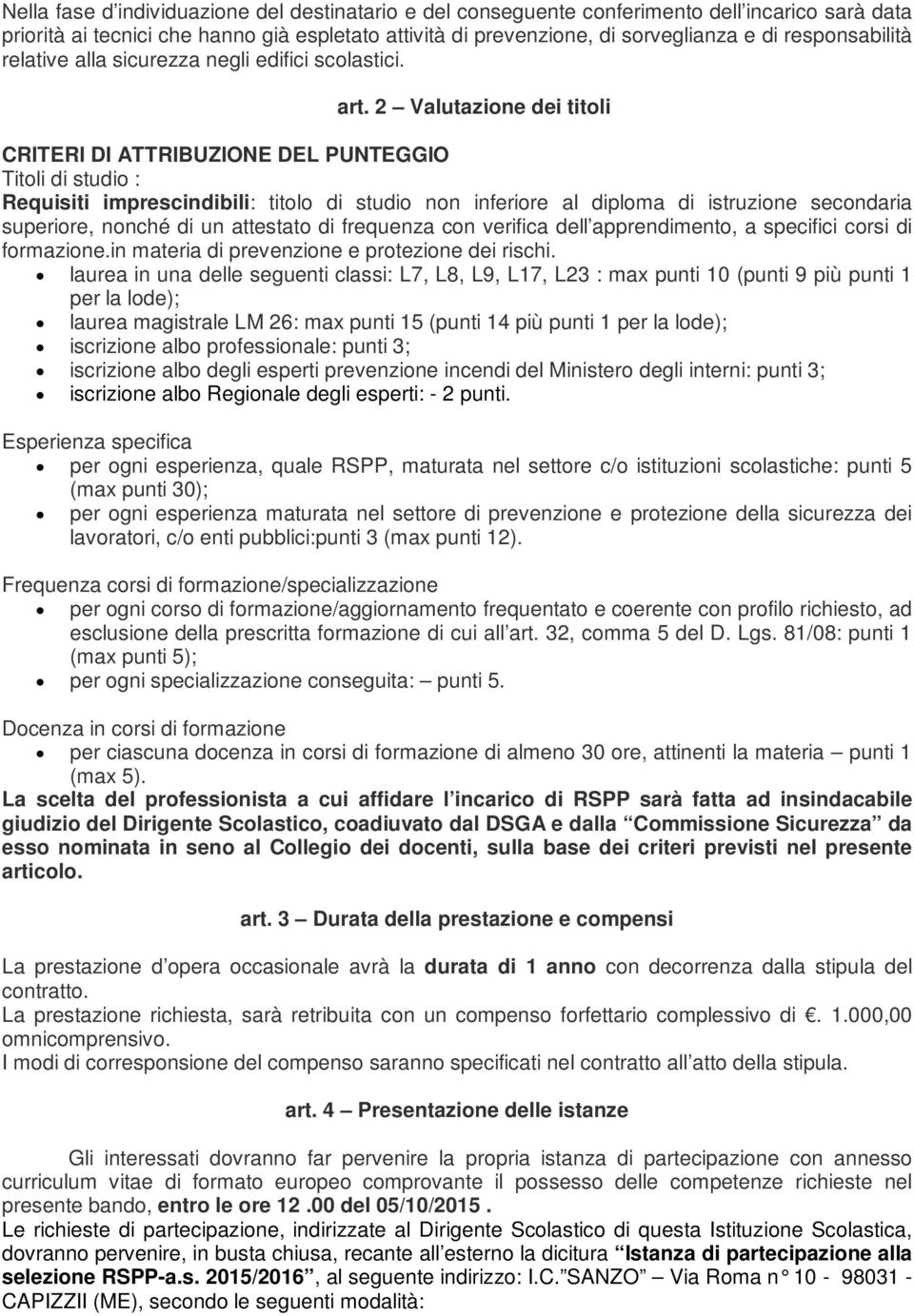 2 Valutazione dei titoli CRITERI DI ATTRIBUZIONE DEL PUNTEGGIO Titoli di studio : Requisiti imprescindibili: titolo di studio non inferiore al diploma di istruzione secondaria superiore, nonché di un