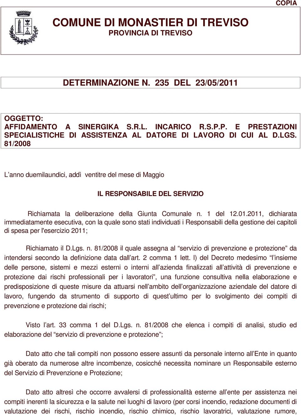 2011, dichiarata immediatamente esecutiva, con la quale sono stati individuati i Responsabili della gestione dei capitoli di spesa per l'esercizio 2011; Richiamato il D.Lgs. n.