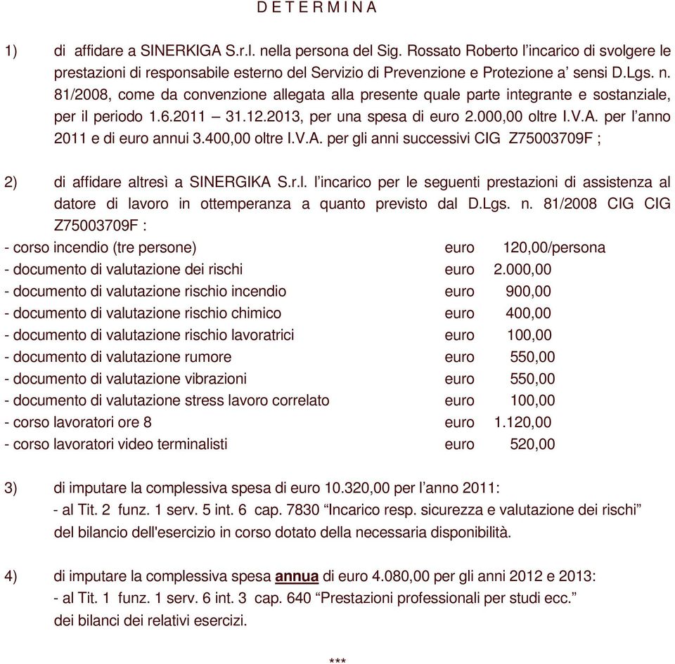 81/2008, come da convenzione allegata alla presente quale parte integrante e sostanziale, per il periodo 1.6.2011 31.12.2013, per una spesa di euro 2.000,00 oltre I.V.A.