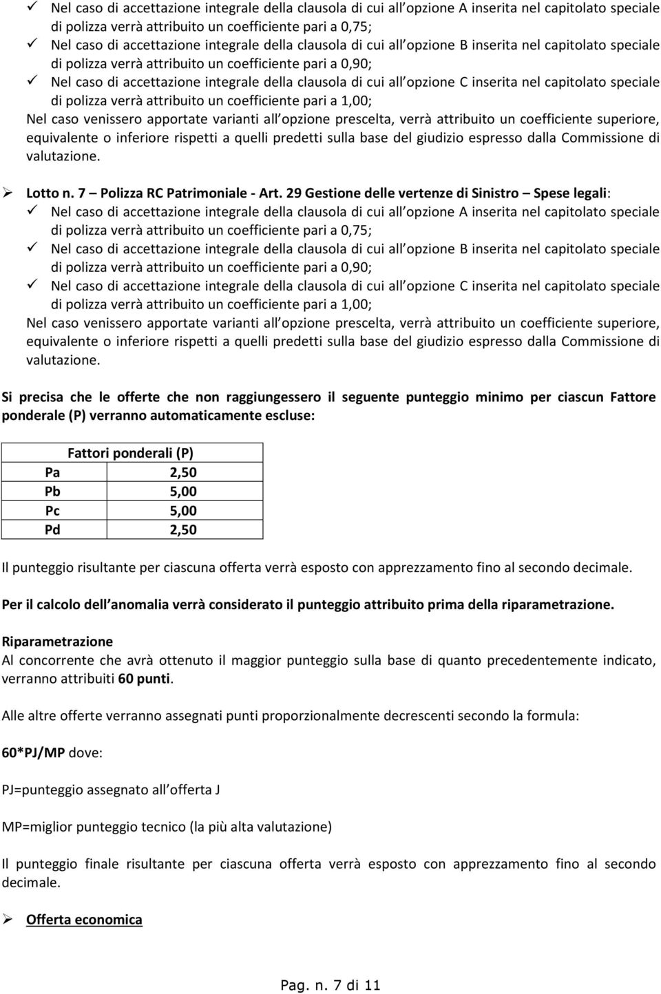 inserita nel capitolato speciale di polizza verrà attribuito un coefficiente pari a 1,00; Nel caso venissero apportate varianti all opzione prescelta, verrà attribuito un coefficiente superiore,