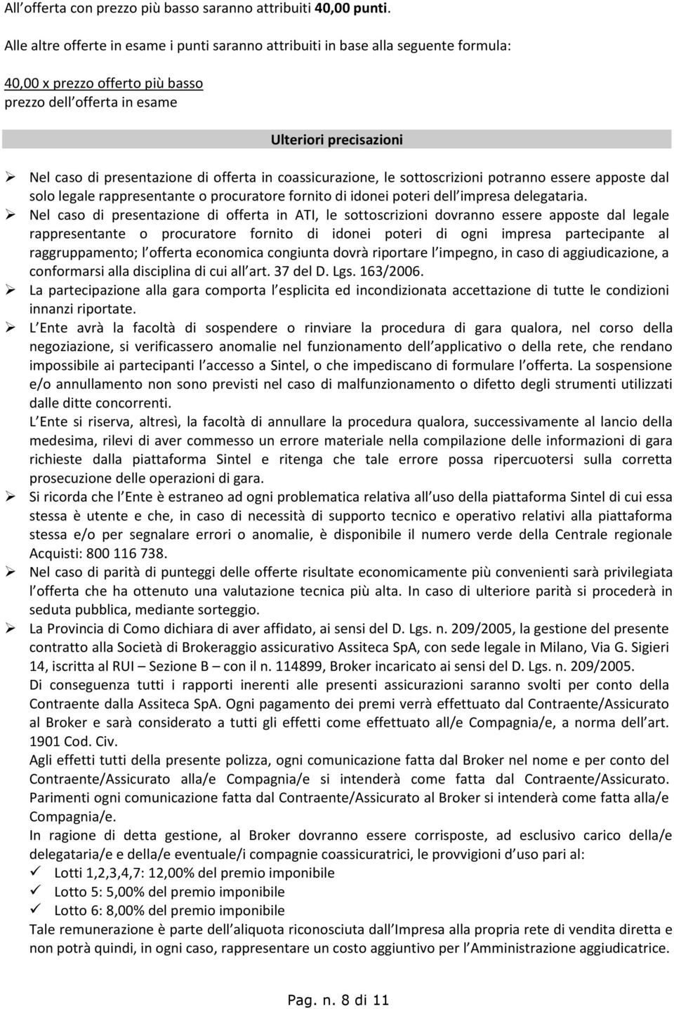 offerta in coassicurazione, le sottoscrizioni potranno essere apposte dal solo legale rappresentante o procuratore fornito di idonei poteri dell impresa delegataria.