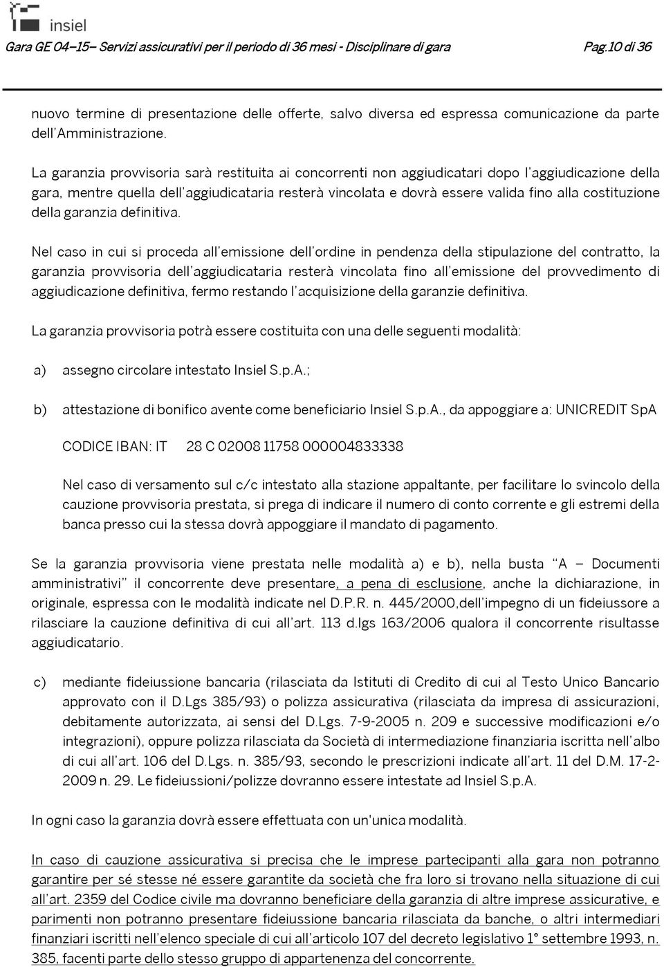 La garanzia provvisoria sarà restituita ai concorrenti non aggiudicatari dopo l aggiudicazione della gara, mentre quella dell aggiudicataria resterà vincolata e dovrà essere valida fino alla