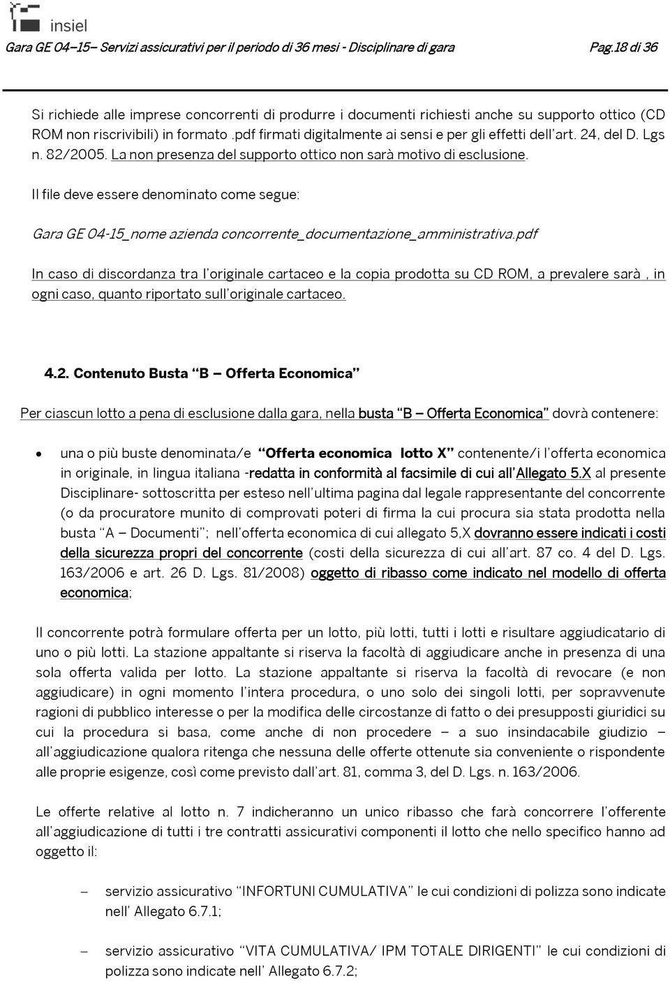 pdf firmati digitalmente ai sensi e per gli effetti dell art. 24, del D. Lgs n. 82/2005. La non presenza del supporto ottico non sarà motivo di esclusione.