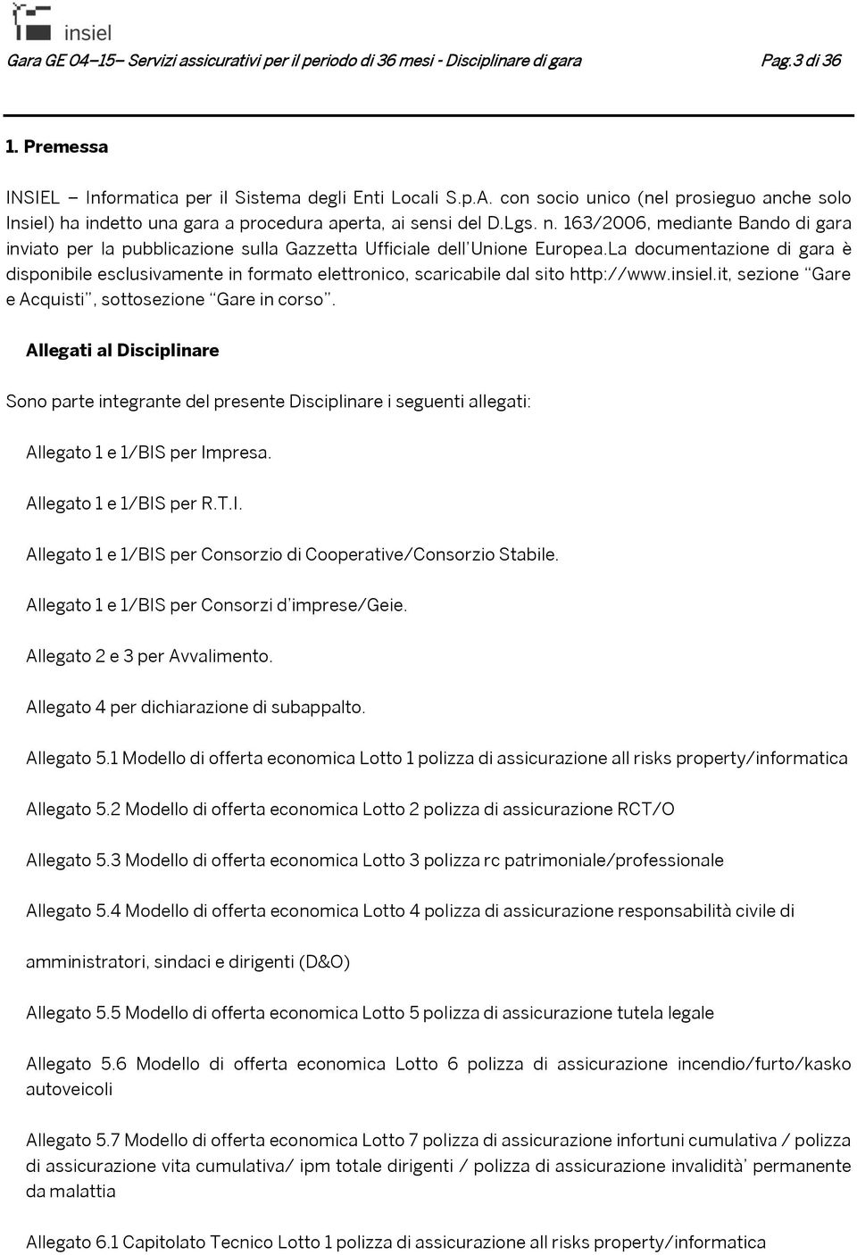 163/2006, mediante Bando di gara inviato per la pubblicazione sulla Gazzetta Ufficiale dell Unione Europea.