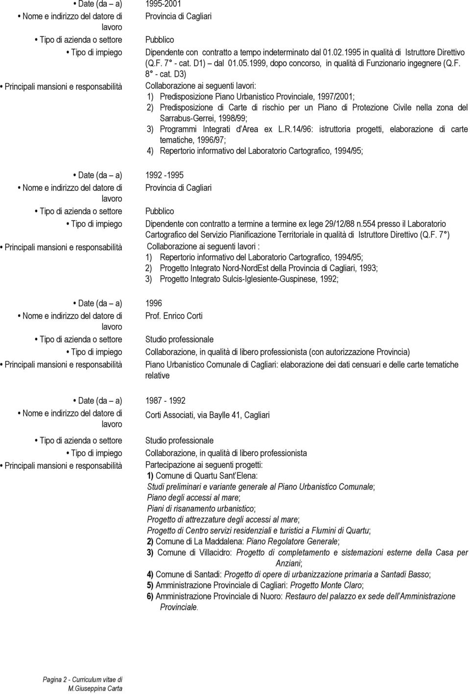 D3) Principali mansioni e responsabilità Collaborazione ai seguenti lavori: 1) Predisposizione Piano Urbanistico Provinciale, 1997/2001; 2) Predisposizione di Carte di rischio per un Piano di