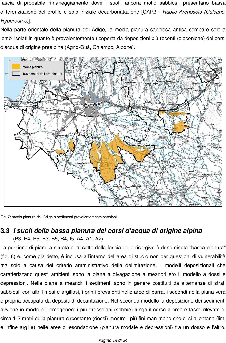 Nella parte orientale della pianura dell Adige, la media pianura sabbiosa antica compare solo a lembi isolati in quanto è prevalentemente ricoperta da deposizioni più recenti (oloceniche) dei corsi d